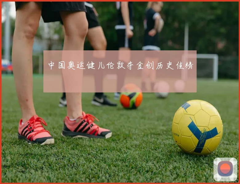 中国奥运健儿伦敦夺金创历史佳绩