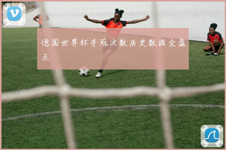 德国世界杯夺冠次数历史数据全盘点