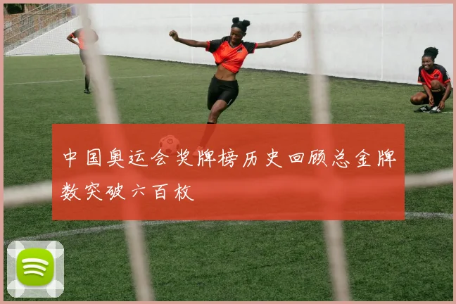中国奥运会奖牌榜历史回顾总金牌数突破六百枚