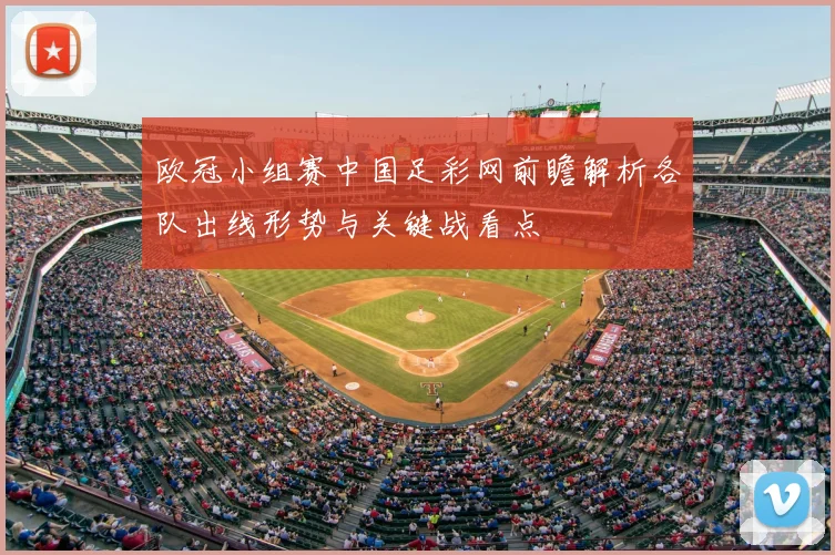 欧冠小组赛中国足彩网前瞻解析各队出线形势与关键战看点