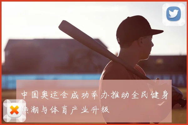 中国奥运会成功举办推动全民健身热潮与体育产业升级