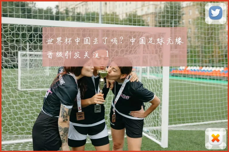 世界杯中国去了吗?中国足球无缘晋级引发关注_1