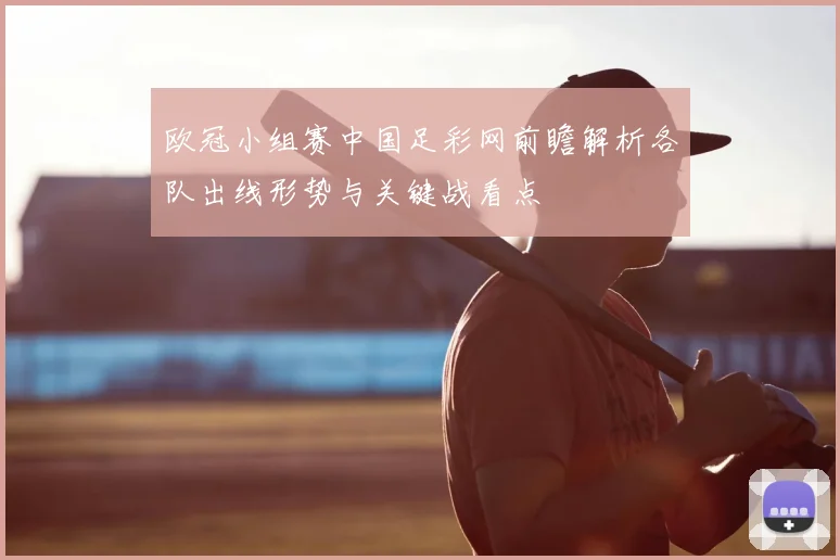 欧冠小组赛中国足彩网前瞻解析各队出线形势与关键战看点