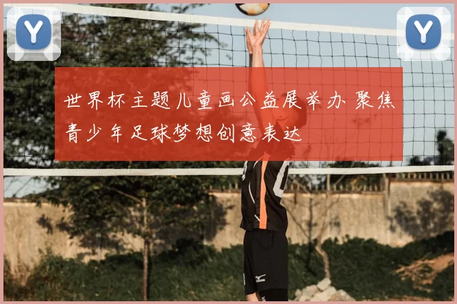 世界杯主题儿童画公益展举办 聚焦青少年足球梦想创意表达