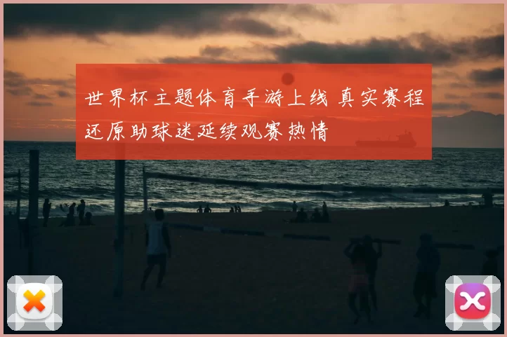世界杯主题体育手游上线 真实赛程还原助球迷延续观赛热情
