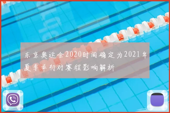 东京奥运会2020时间确定为2021年夏季举行对赛程影响解析